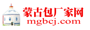 蒙古包厂家网|蒙古包厂家|蒙古包|帐篷----国内领先的蒙古包帐篷蒙古包厂家网上贸易平台